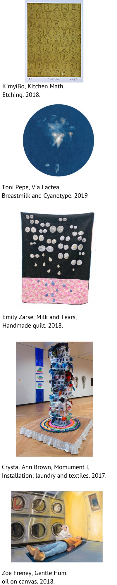 images of the following artworks: Crystal Ann Brown, Momument I , Installation; laundry and textiles. 2017. Emily Zarse, Milk and Tears, Handmade quilt. 2018. Toni Pepe, Via Lactea, Breastmilk and Cyanotype. 2019. KimyiBo, Kitchen Math, Etching. 2018. Zoe Freney, Gentle Hum, oil on canvas. 2018.